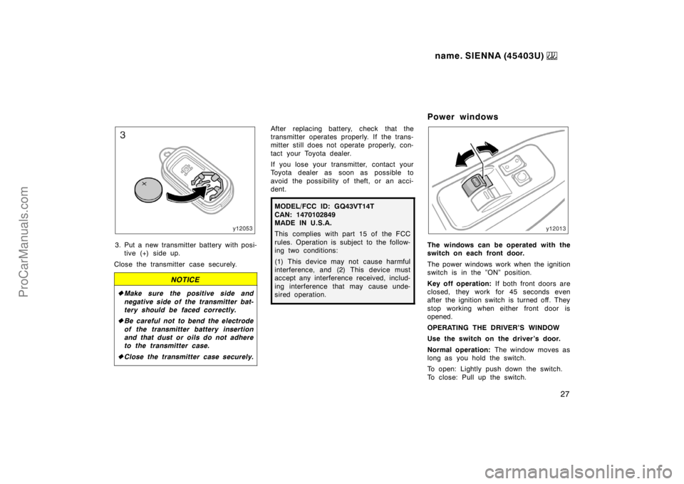 TOYOTA SIENNA 1999 Owners Manual name. SIENNA (45403U) 
27
3. Put a new transmitter battery with posi-
tive (+) side up.
Close the transmitter case securely.
NOTICE
Make sure the positive side and
negative side of the transmitter ba