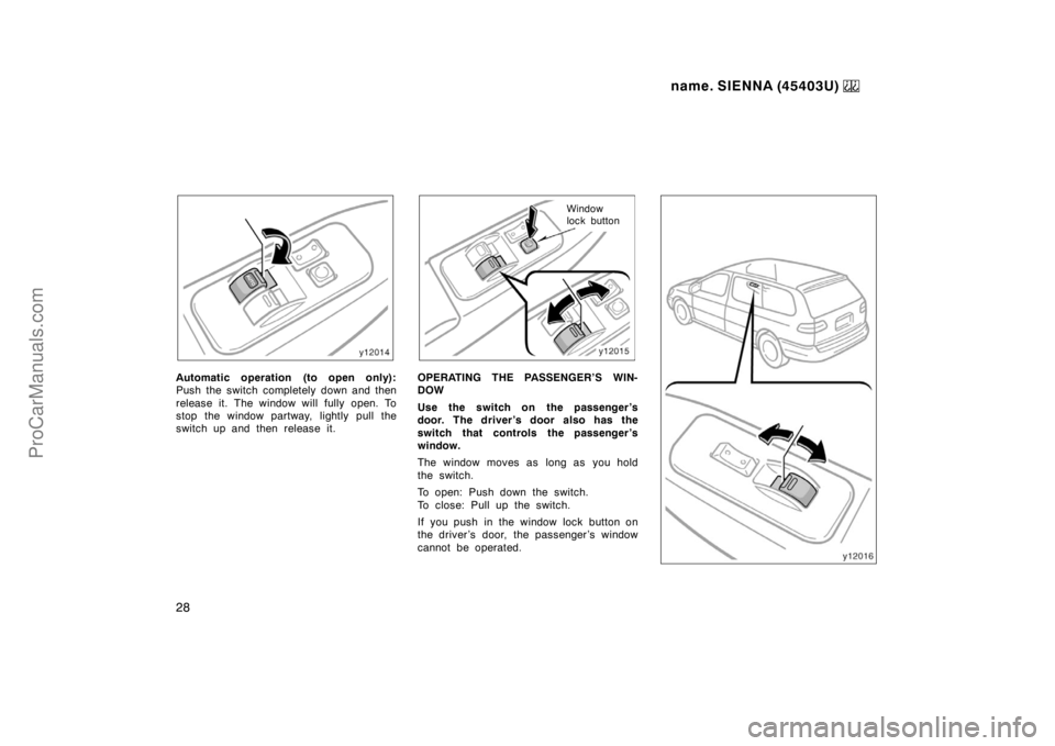 TOYOTA SIENNA 1999 Owners Manual name. SIENNA (45403U) 
28
Automatic operation (to open only):
Push the switch completely down and then
release it. The window will fully open. To
stop the window partway, lightly pull the
switch up an