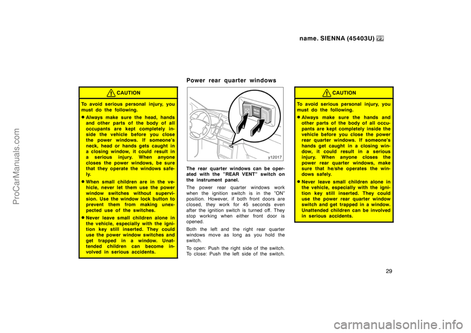 TOYOTA SIENNA 1999 Owners Manual name. SIENNA (45403U) 
29
CAUTION
To avoid serious personal  injury, you
must do the following.
Always make sure the head, hands
and other parts of  the body of all
occupants are kept completely in-
