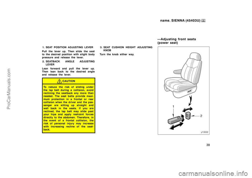 TOYOTA SIENNA 1999 Owners Guide name. SIENNA (45403U) 
39
1. SEAT POSITION ADJUSTING LEVER
Pull the lever up. Then slide the seat
to the desired position with slight body
pressure and release the lever.
2. SEATBACK ANGLE ADJUSTING
L