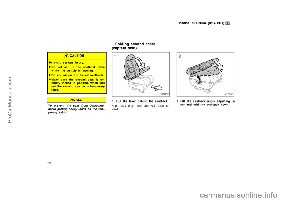 TOYOTA SIENNA 1999 Service Manual name. SIENNA (45403U) 
44
CAUTION
To avoid serious injury:
Do not set up the seatback table
while the vehicle is moving.
Do not sit on the folded seatback.
Make sure the second seat  is se-
curely 
