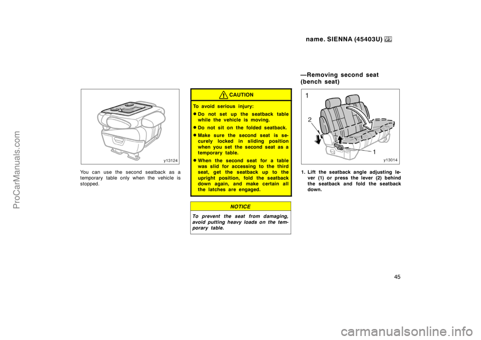 TOYOTA SIENNA 1999 Service Manual name. SIENNA (45403U) 
45
You can use the second seatback as a
temporary table only when the vehicle is
stopped.
CAUTION
To avoid serious injury:
Do not set up the seatback table
while the vehicle is