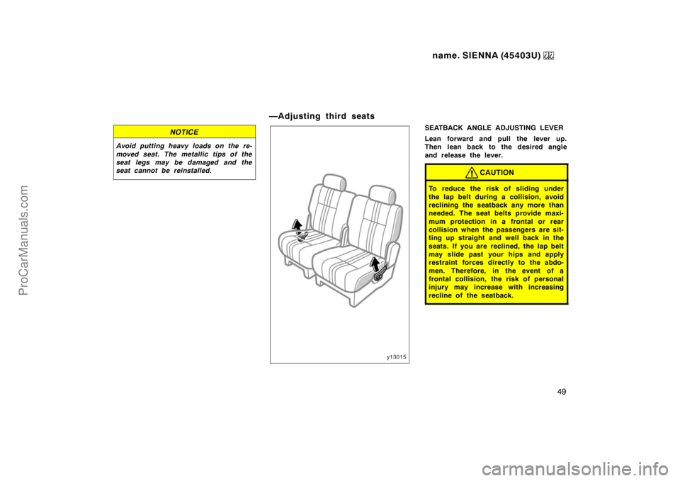 TOYOTA SIENNA 1999 Service Manual name. SIENNA (45403U) 
49
NOTICE
Avoid putting heavy loads on the re-
moved seat. The metallic tips of the
seat legs may be damaged and the
seat cannot be reinstalled.
—Adjusting third seats
SEATBAC