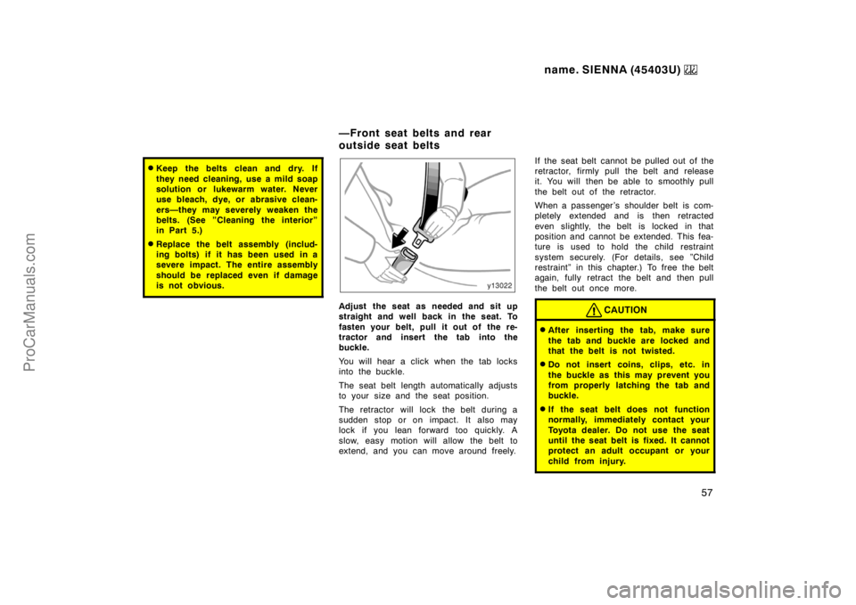 TOYOTA SIENNA 1999  Owners Manual name. SIENNA (45403U) 
57
Keep the belts clean and dry. If
they need cleaning, use a mild soap
solution or lukewarm water. Never
use bleach, dye, or abrasive clean-
ers—they may severely weaken the