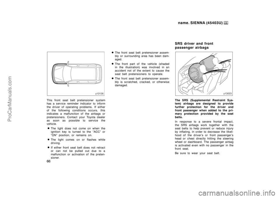 TOYOTA SIENNA 1999 Repair Manual name. SIENNA (45403U) 
66
This front seat belt pretensioner system
has a service reminder indicator to inform
the driver of operating problems.  If either
of the following conditions occurs, this
indi