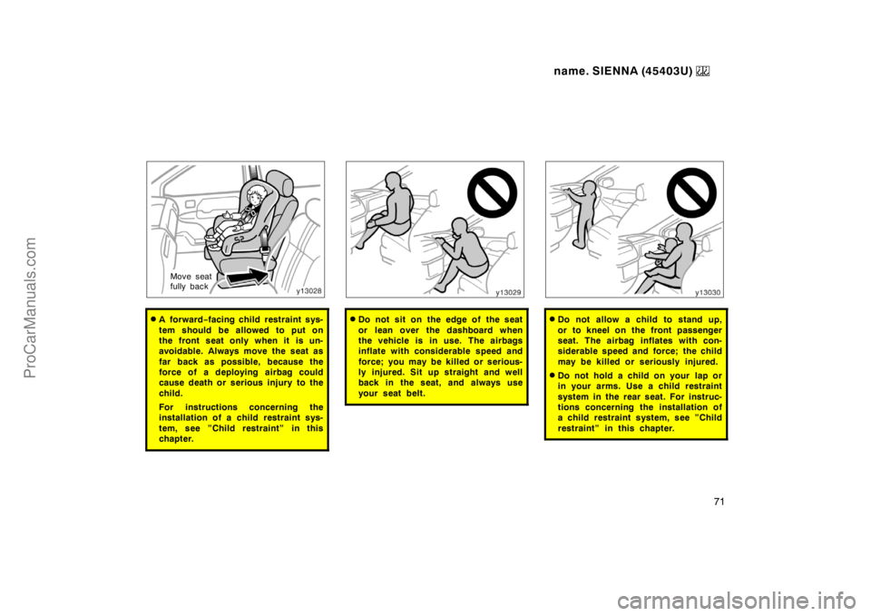 TOYOTA SIENNA 1999 Manual PDF name. SIENNA (45403U) 
71
Move seat
fully back
A forward−facing child restraint sys-
tem should be allowed to put on
the front seat only when it is un-
avoidable. Always move the seat as
far back a