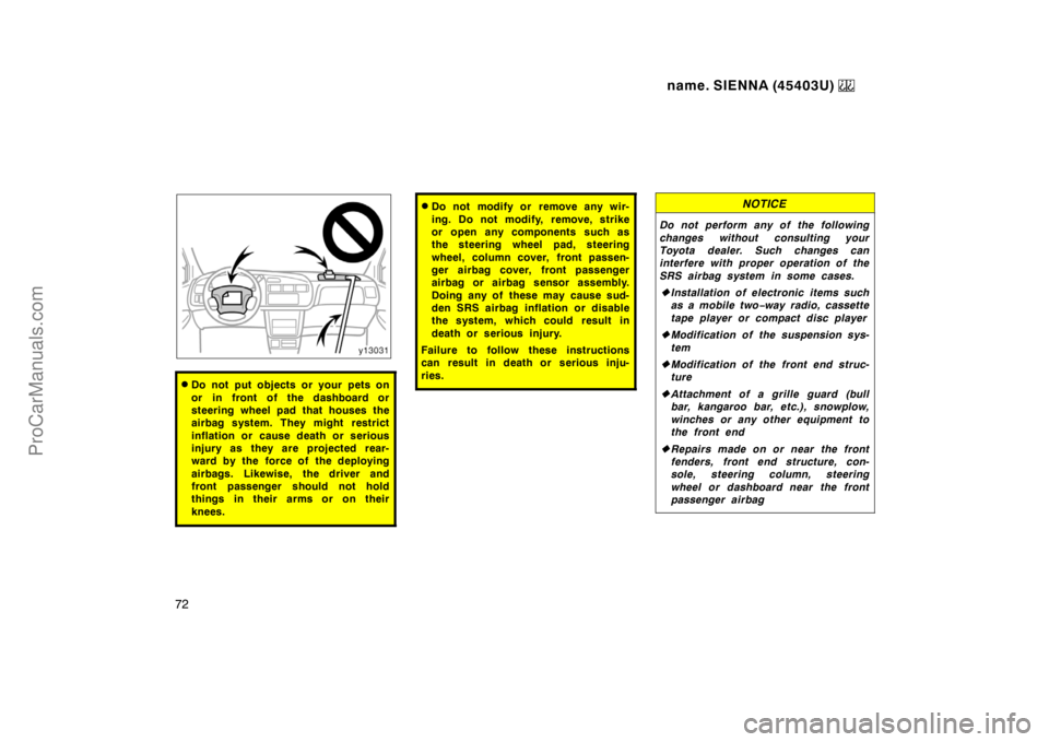 TOYOTA SIENNA 1999 Manual PDF name. SIENNA (45403U) 
72
Do not put objects or your pets on
or in front of the dashboard or
steering wheel pad that houses the
airbag system. They might restrict
inflation or cause death or serious
