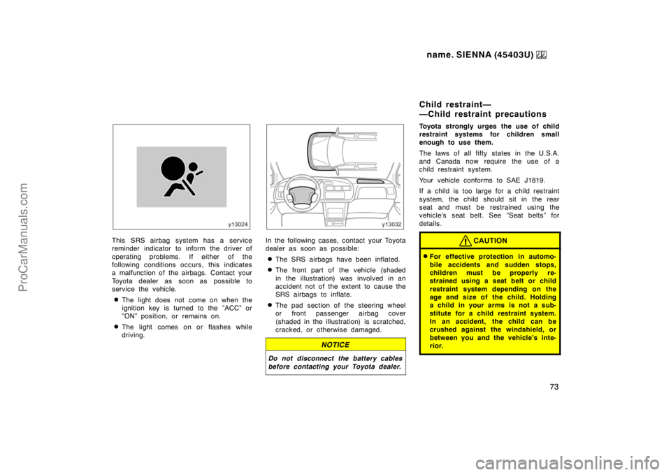 TOYOTA SIENNA 1999 Manual PDF name. SIENNA (45403U) 
73
This SRS airbag system has a service
reminder indicator to inform the driver of
operating problems. If either of the
following conditions occurs, this indicates
a malfunction