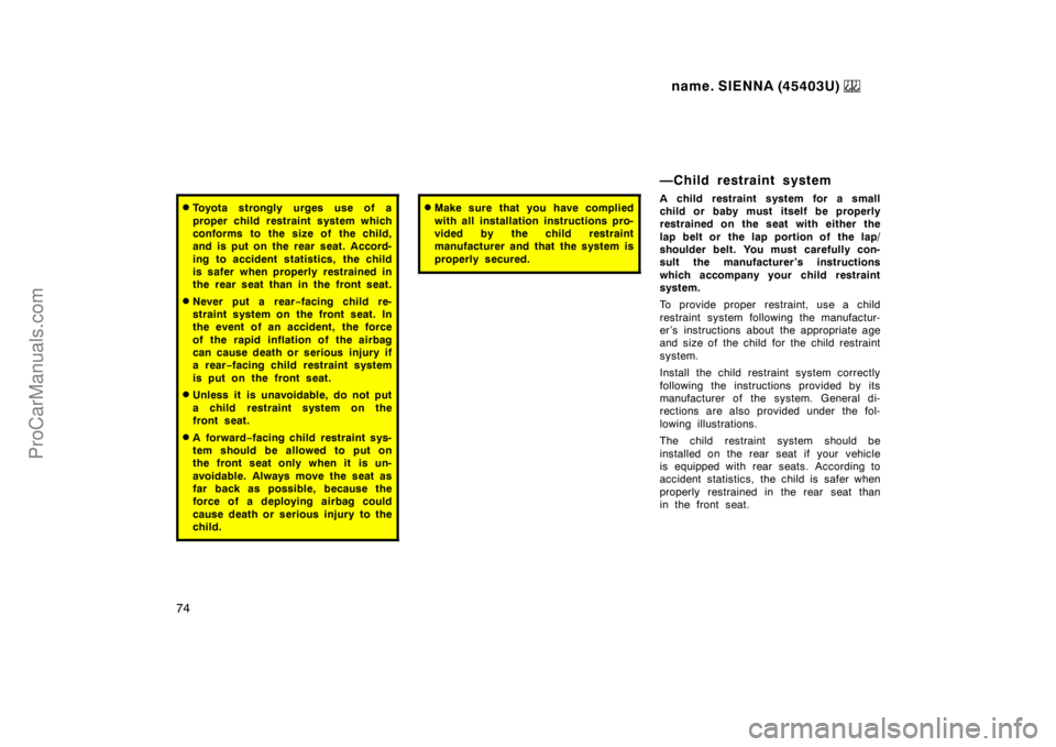 TOYOTA SIENNA 1999 Manual PDF name. SIENNA (45403U) 
74
Toyota strongly urges use of a
proper child restraint system which
conforms to the size of the child,
and is put on the rear seat. Accord-
ing to accident statistics, the ch