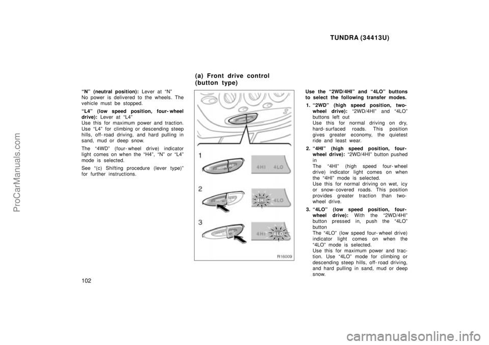 TOYOTA TUNDRA 2000  Owners Manual TUNDRA (34413U)
102
Nº (neutral position): Lever at Nº 
No power is delivered to the wheels. The
vehicle must be stopped.
L4º (low speed position, four- wheel
drive):  Lever at L4º 
Use this f