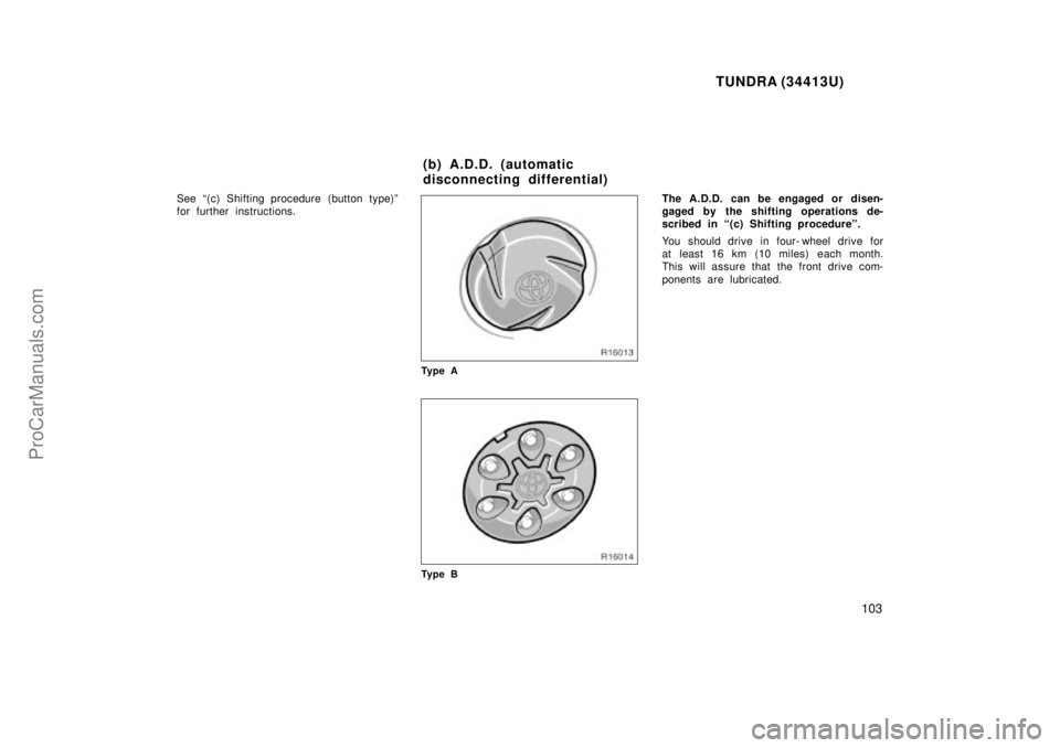 TOYOTA TUNDRA 2000  Owners Manual TUNDRA (34413U)
103
See (c) Shifting procedure (button type)º
for further instructions.
Ty p e A
Ty p e B
The A.D.D. can be engaged or disen-
gaged by the shifting operations de-
scribed in (c) Shi