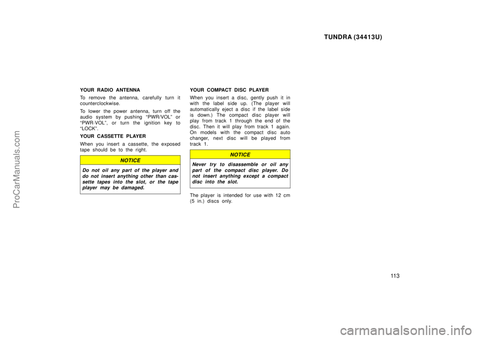TOYOTA TUNDRA 2000  Owners Manual TUNDRA (34413U)
11 3
YOUR RADIO ANTENNA
To remove the antenna, carefully turn it
counterclockwise.
To lower the power antenna, turn off the
audio system by pushing PWR/VOLº or
PWR´VOLº, or turn t