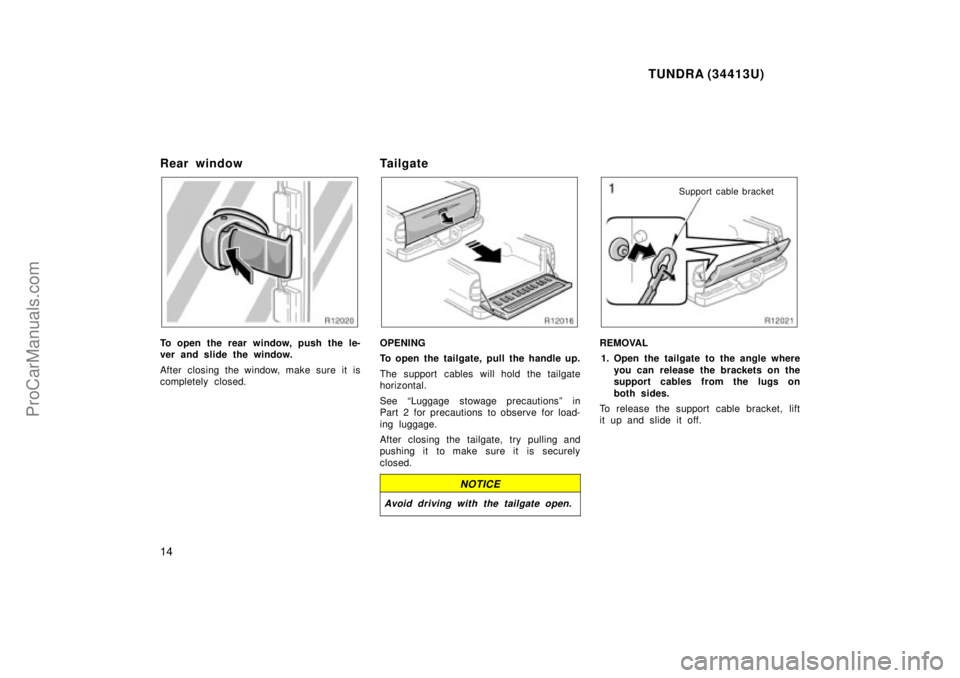 TOYOTA TUNDRA 2000 User Guide TUNDRA (34413U)
14
Rear window
To open the rear window, push the le-
ver and slide the window.
After closing the window, make sure it is
completely closed.
Tailgate
OPENING
To open the tailgate, pull 