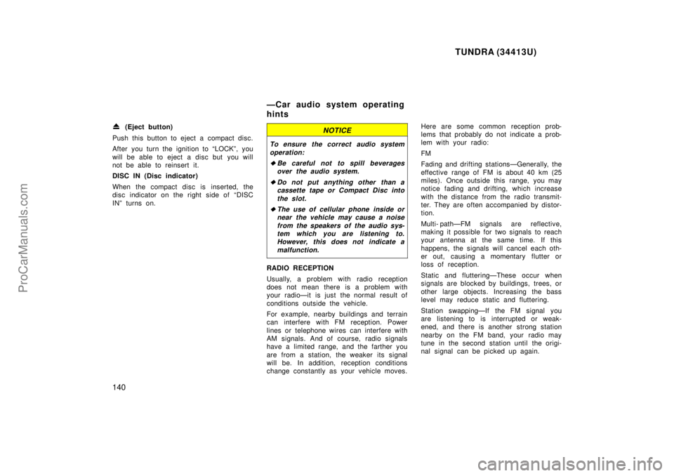 TOYOTA TUNDRA 2000  Owners Manual TUNDRA (34413U)
140
 (Eject button)
Push this button to eject a compact disc.
After you turn the ignition to LOCKº, you
will be able to eject a disc but  you will
not be able to reinsert it.
DISC IN