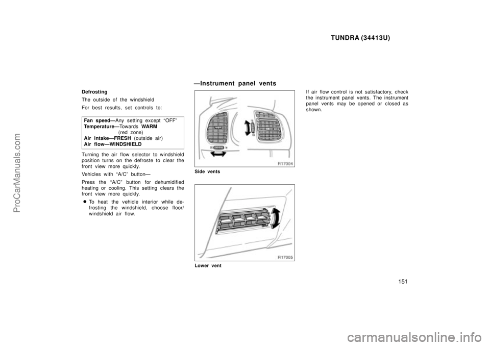 TOYOTA TUNDRA 2000  Owners Manual TUNDRA (34413U)
151
Defrosting
The outside of the windshield
For best results, set controls to:Fan speedÐ Any  setting except OFFº
TemperatureÐ To w a r d s  WARM
(red zone)
Air intakeÐFRESH  (ou