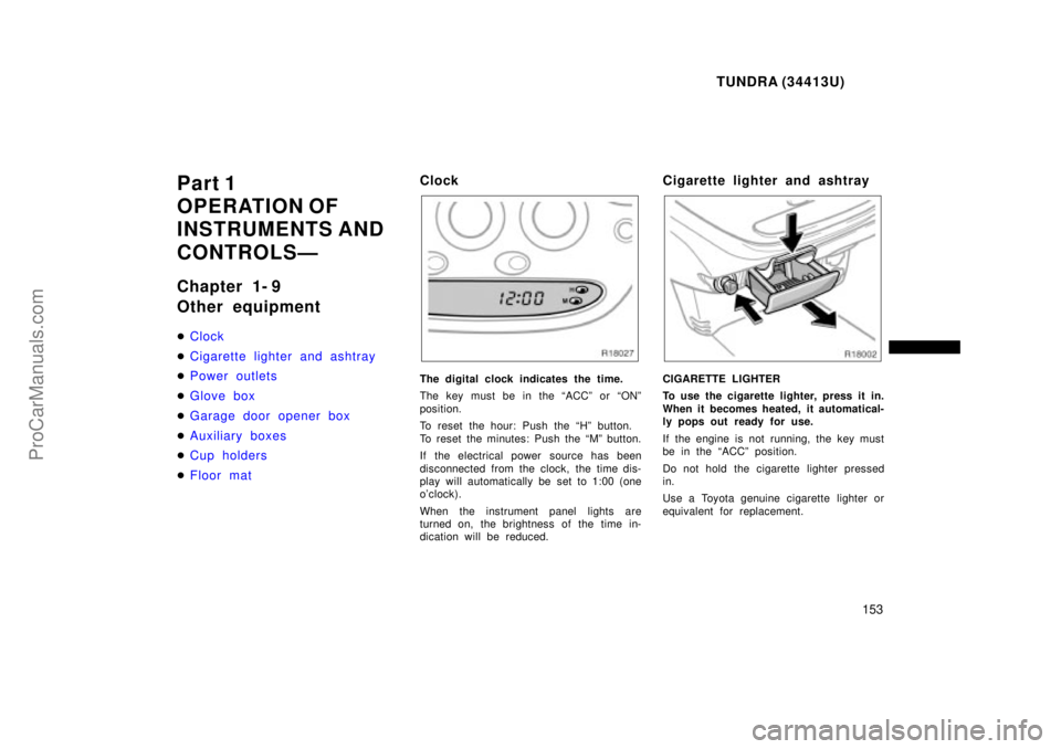 TOYOTA TUNDRA 2000  Owners Manual TUNDRA (34413U)
153
Part 1
OPERATION OF
INSTRUMENTS AND
CONTROLSÐ
Chapter 1- 9
Other equipment
Clock
 Cigarette lighter and ashtray
 P ower out let s
 G lov e box
 Garage door opener box
 Auxil