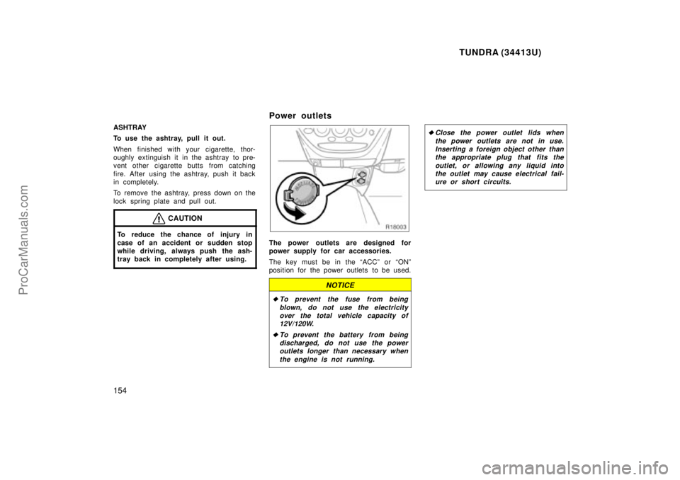 TOYOTA TUNDRA 2000  Owners Manual TUNDRA (34413U)
154
ASHTRAY
To use the ashtray, pull it out.
When finished with your cigarette, thor-
oughly extinguish it in the ashtray  to pre-
vent other cigarette butts from catching
fire. After 
