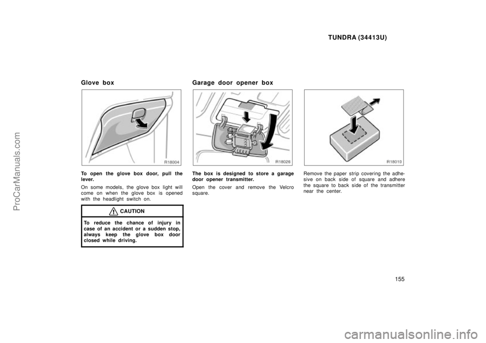 TOYOTA TUNDRA 2000  Owners Manual TUNDRA (34413U)
155
Glove box
To open the glove box door, pull the
lever.
On some models, the glove box  light will
come on when the glove box is opened
with the headlight  switch on.
CAUTION
To reduc