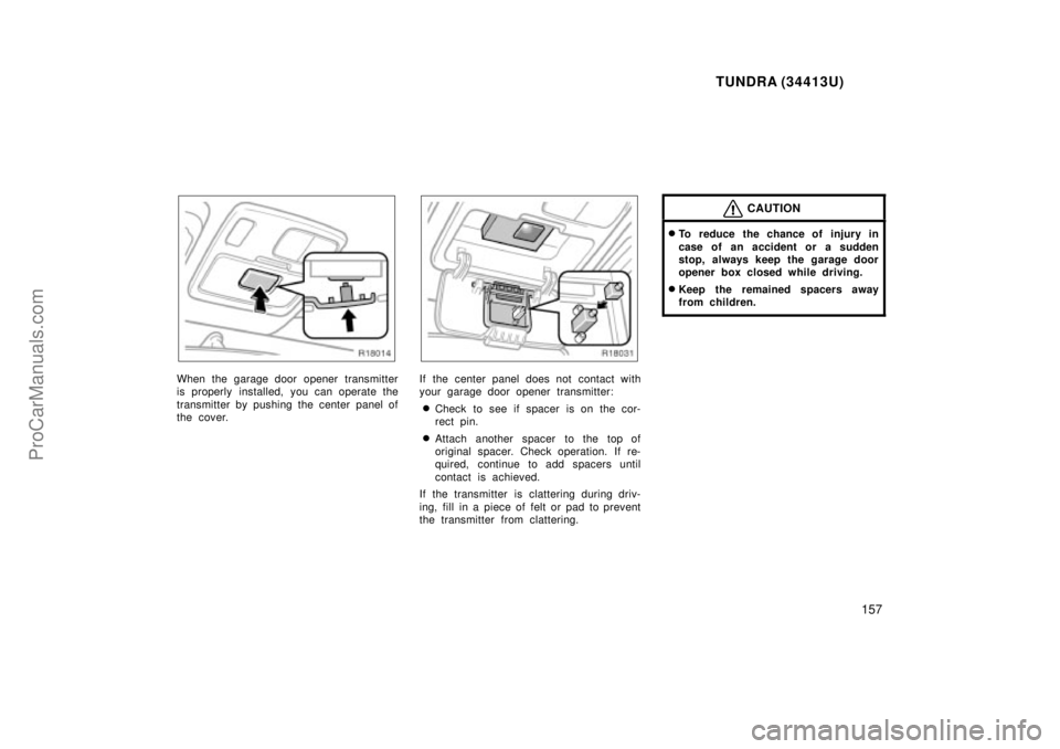 TOYOTA TUNDRA 2000  Owners Manual TUNDRA (34413U)
157
When the garage door opener transmitter
is properly installed, you can operate the
transmitter by pushing the center panel of
the cover.If the center panel does not contact with
yo