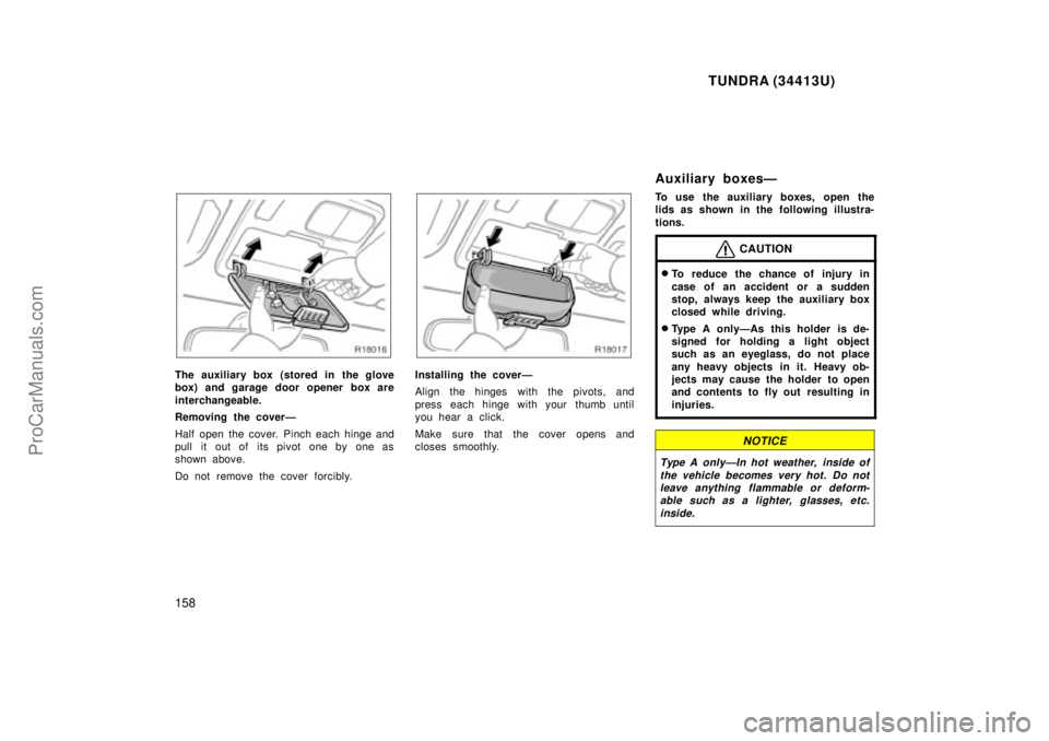 TOYOTA TUNDRA 2000  Owners Manual TUNDRA (34413U)
158
The auxiliary box (stored in the glove
box) and garage door opener box are
interchangeable.
Removing the coverÐ
Half open  the cover.  Pinch each hinge and
pull it out of its pivo
