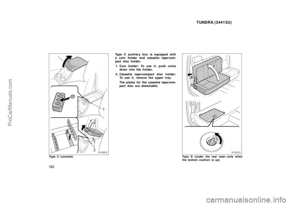 TOYOTA TUNDRA 2000  Owners Manual TUNDRA (34413U)
160
Type C (console)
Type C auxiliary box is equipped with
a coin holder and cassette tape/com-
pact disc holder.1. Coin holder: To use it, push coins down into the holder.
2. Cassette