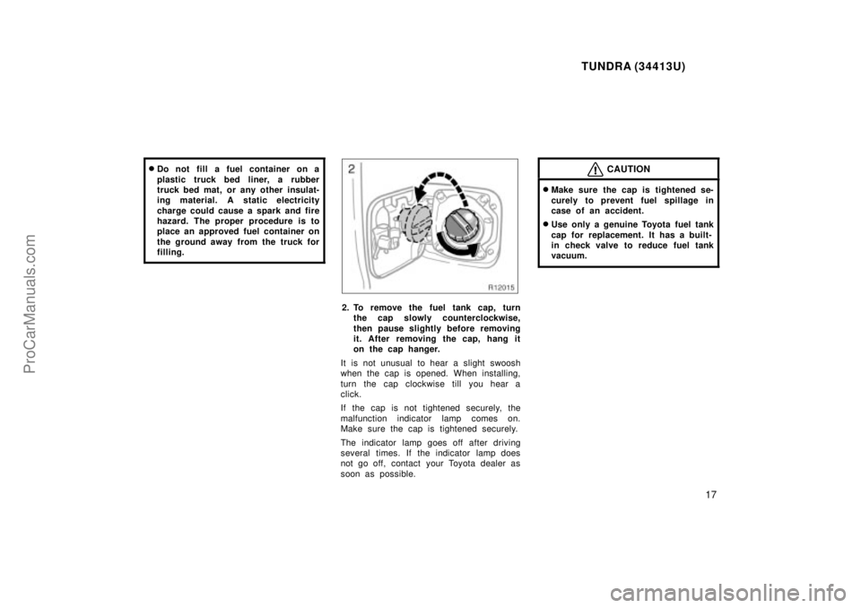 TOYOTA TUNDRA 2000 User Guide TUNDRA (34413U)
17

Do not fill a fuel container on a
plastic truck bed liner, a rubber
truck bed mat, or any other insulat-
ing material. A static electricity
charge could cause a spark and fire
haz