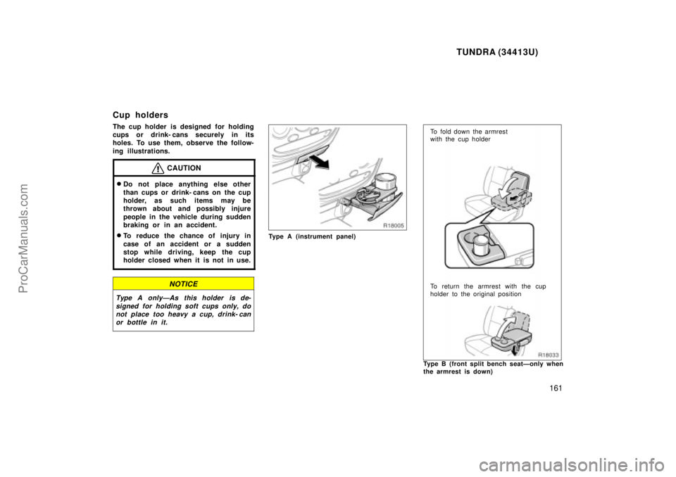 TOYOTA TUNDRA 2000  Owners Manual TUNDRA (34413U)
161
Cup holders
The cup holder is designed for holding
cups or drink- cans securely in its
holes. To use them, observe the follow-
ing illustrations.
CAUTION
Do not place anything els