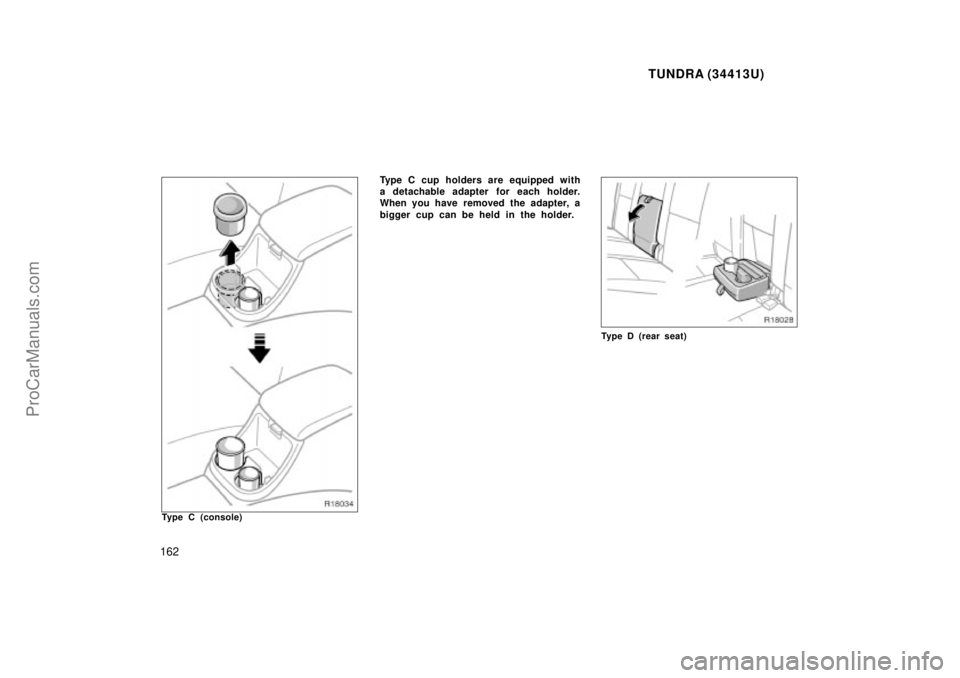 TOYOTA TUNDRA 2000  Owners Manual TUNDRA (34413U)
162
Type C (console)
Type C cup holders are equipped with
a detachable adapter for each holder.
When you have removed the adapter, a
bigger cup can be held in the holder.
Type D (rear 