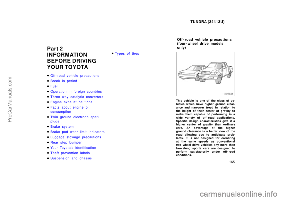 TOYOTA TUNDRA 2000  Owners Manual TUNDRA (34413U)
165
Part 2
INFORMATION 
BEFORE DRIVING
YOUR TOYOTA
Off- road vehicle precautions
 Break- in period
 Fuel
 Operation in foreign countries
 Three- way catalytic converters
 Engine 