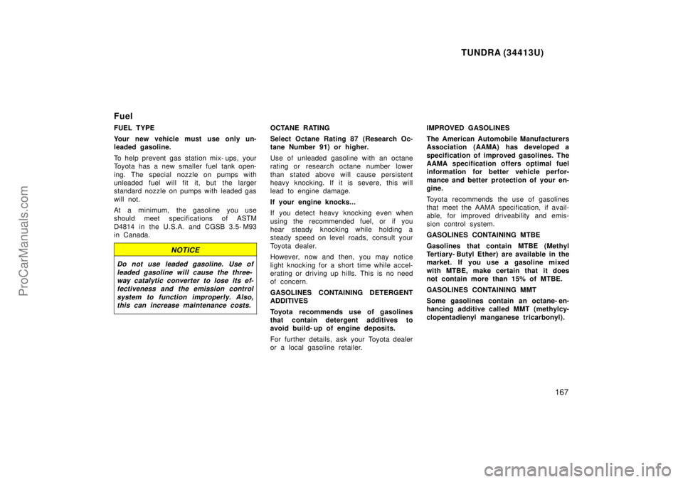 TOYOTA TUNDRA 2000  Owners Manual TUNDRA (34413U)
167
Fuel
FUEL TYPE
Your new vehicle must use only un-
leaded gasoline.
To help prevent gas station mix- ups, your
Toyota has a new smaller fuel tank open-
ing. The special nozzle on pu