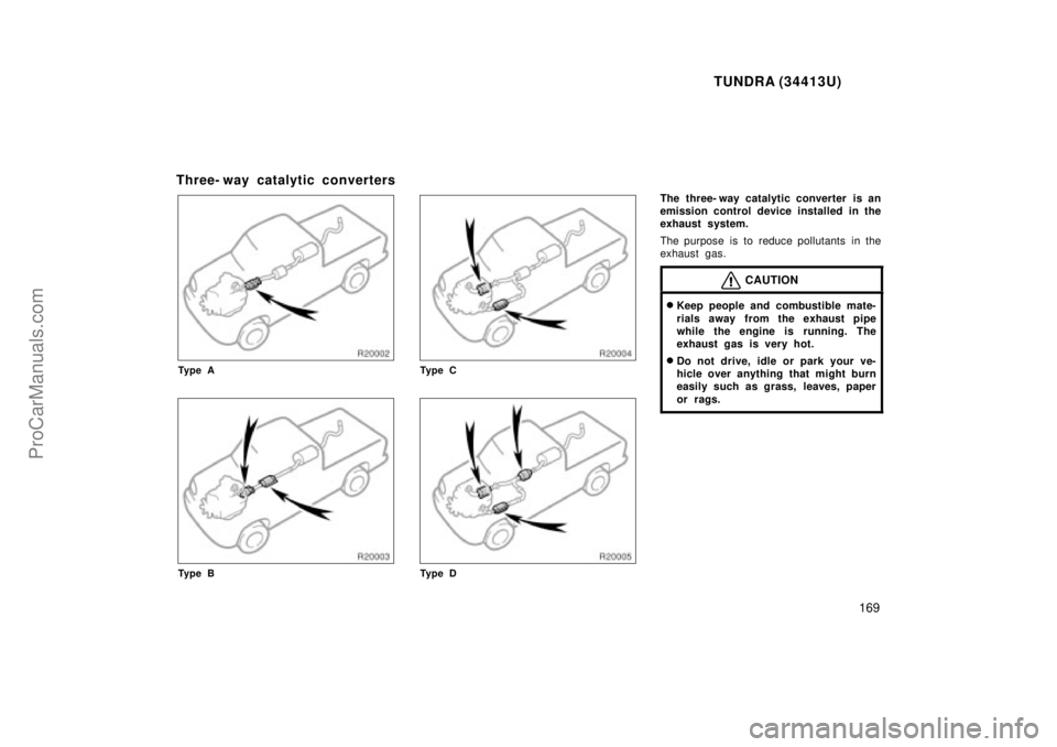 TOYOTA TUNDRA 2000  Owners Manual TUNDRA (34413U)
169
Three- way catalytic converters
Ty p e A
Ty p e B
Ty p e C
Ty p e D
The three- way catalytic converter is an
emission control device installed in the
exhaust system.
The purpose is