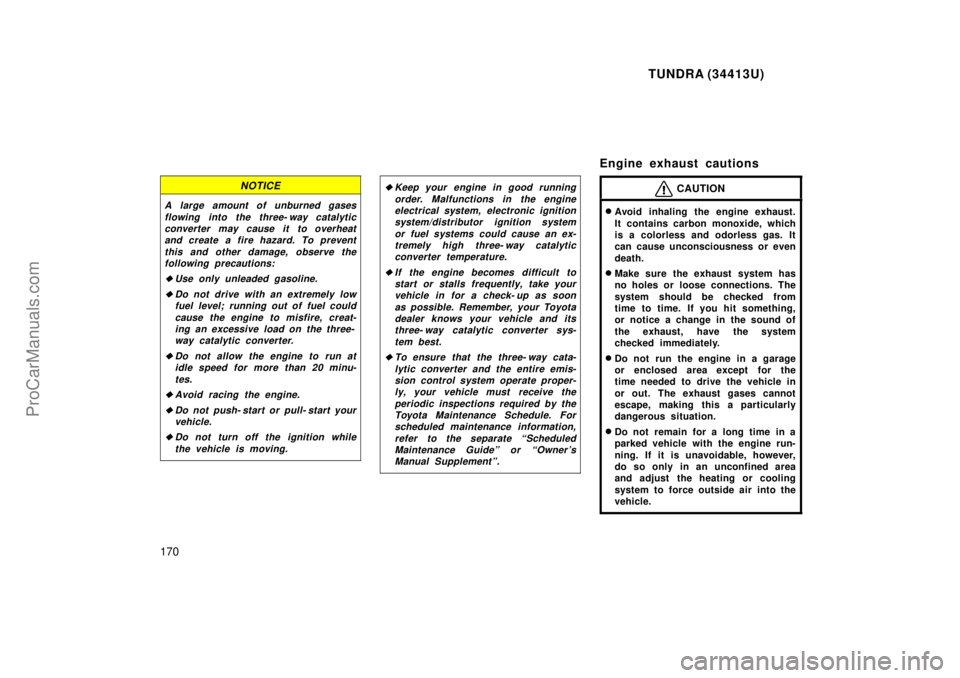 TOYOTA TUNDRA 2000  Owners Manual TUNDRA (34413U)
170
NOTICE
A large amount of unburned gasesflowing into the three- way catalyticconverter may cause it to overheatand create a fire hazard. To prevent
this and other damage, observe th