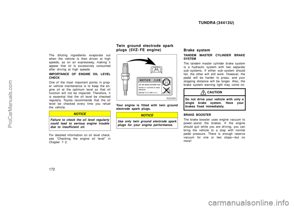 TOYOTA TUNDRA 2000  Owners Manual TUNDRA (34413U)
172
The diluting ingredients evaporate out
when the vehicle is then driven at high
speeds, as on an expressway, making it
appear that oil is excessively consumed
after driving at high 