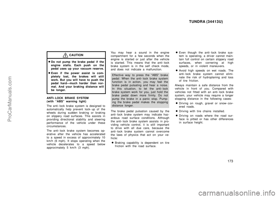 TOYOTA TUNDRA 2000  Owners Manual TUNDRA (34413U)
173
CAUTION
Do not pump the brake pedal if the
engine stalls. Each push on the
pedal uses up your vacuum reserve.
Even if the power assist is com-
pletely lost, the brakes will still