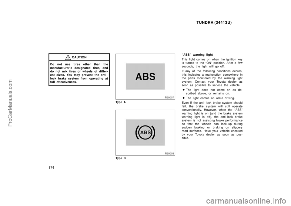 TOYOTA TUNDRA 2000  Owners Manual TUNDRA (34413U)
174
CAUTION
Do not use tires other than the
manufacturer s designated tires, and
do not mix tires or wheels of differ-
ent sizes. You may prevent the anti-
lock brake system from oper
