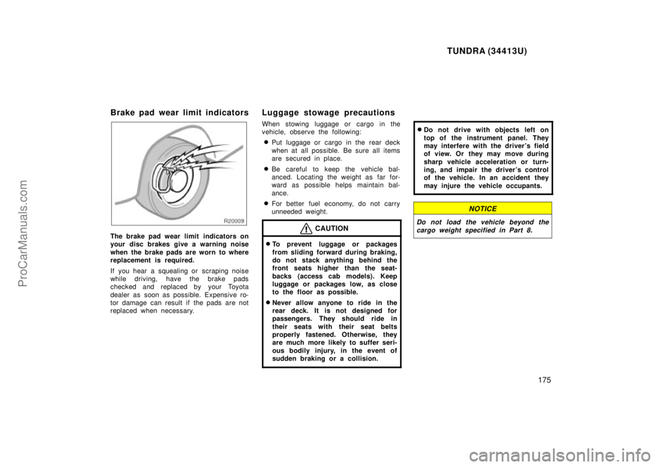 TOYOTA TUNDRA 2000  Owners Manual TUNDRA (34413U)
175
Brake pad wear limit indicators
The brake pad wear limit  indicators on
your disc brakes give a warning noise
when the brake pads are worn to where
replacement is required.
If you 