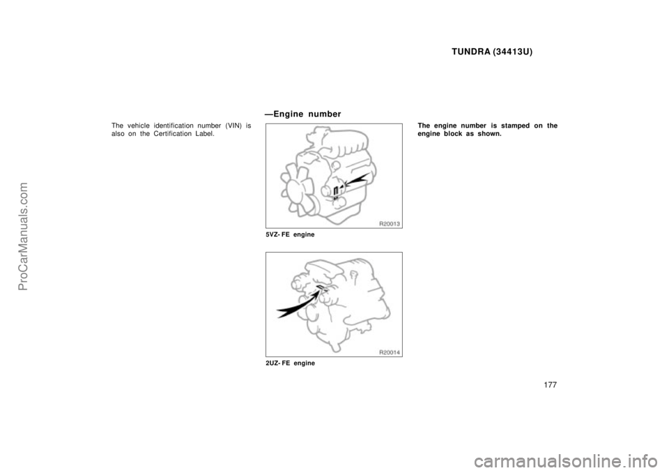 TOYOTA TUNDRA 2000  Owners Manual TUNDRA (34413U)
177
The vehicle identification number (VIN) is
also on the Certification Label.
ÐEngine number
5VZ- FE engine
2UZ- FE engine
The engine number  is stamped on the
engine block as shown