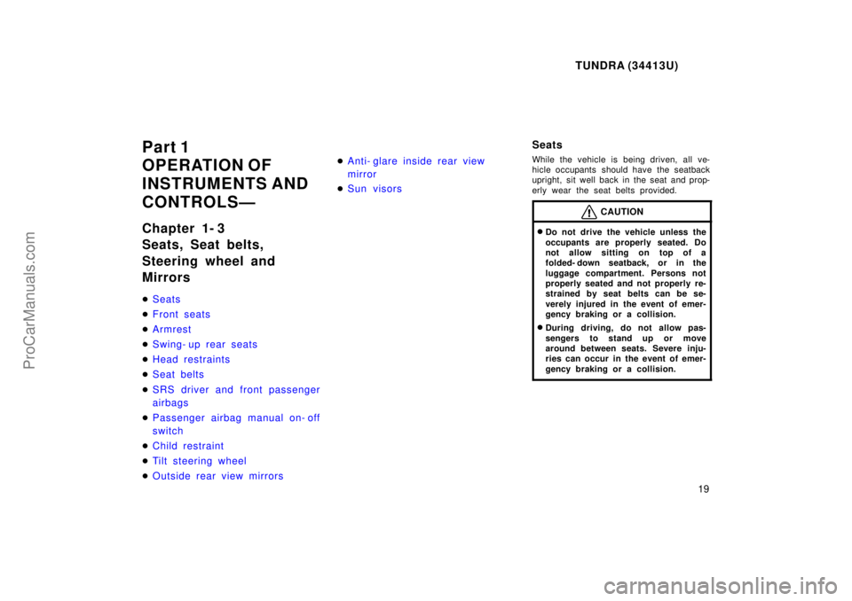 TOYOTA TUNDRA 2000 User Guide TUNDRA (34413U)
19
Part 1
OPERATION OF
INSTRUMENTS AND
CONTROLSÐ
Chapter 1- 3
Seats, Seat belts, 
Steering wheel and
Mirrors
Seats
 Front seats
 Armrest
 Swing- up rear seats
 Head restraints
 