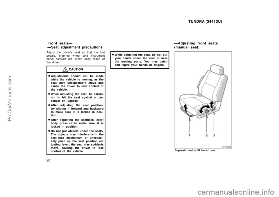 TOYOTA TUNDRA 2000 User Guide TUNDRA (34413U)
20
Adjust the drivers seat so that the foot
pedals, steering wheel and instrument
panel controls are within easy  reach of
the driver.
CAUTION
Adjustments should not be made
while th