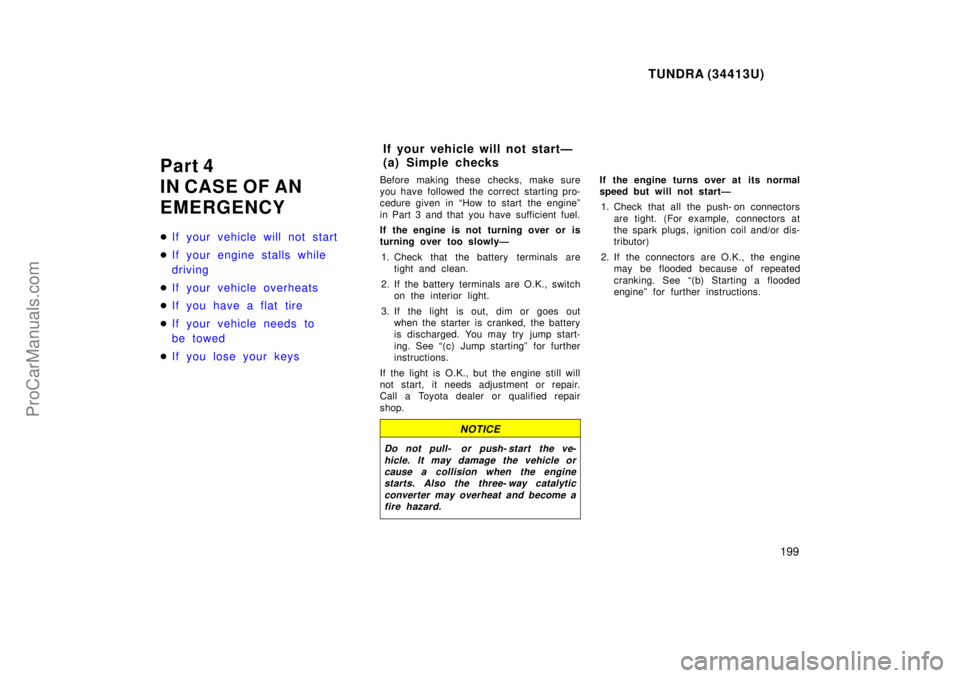 TOYOTA TUNDRA 2000  Owners Manual TUNDRA (34413U)
199
Part 4
IN CASE OF AN
EMERGENCY
If your vehicle will not start
 If your engine stalls while 
driving
 If your vehicle overheats
 If you have a flat tire
 If your vehicle needs 