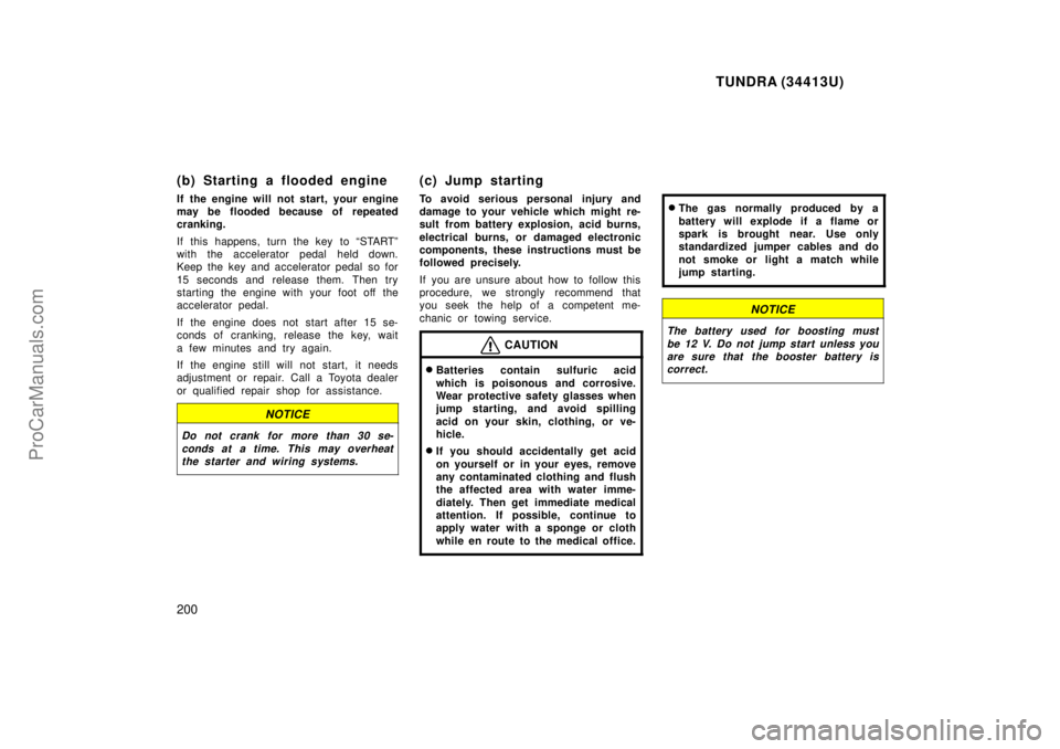 TOYOTA TUNDRA 2000  Owners Manual TUNDRA (34413U)
200
(b) Starting a flooded engine
If the engine will not start, your engine
may be flooded because of repeated
cranking.
If this happens, turn the key to STARTº
with the accelerator 