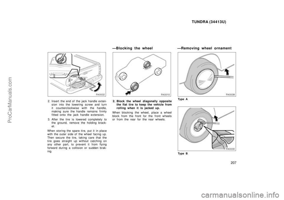 TOYOTA TUNDRA 2000  Owners Manual TUNDRA (34413U)
207
2. Insert the end of the jack handle exten-sion into the lowering screw and turn
it counterclockwise with the handle,
making sure the handle remains firmly
fitted onto the jack han