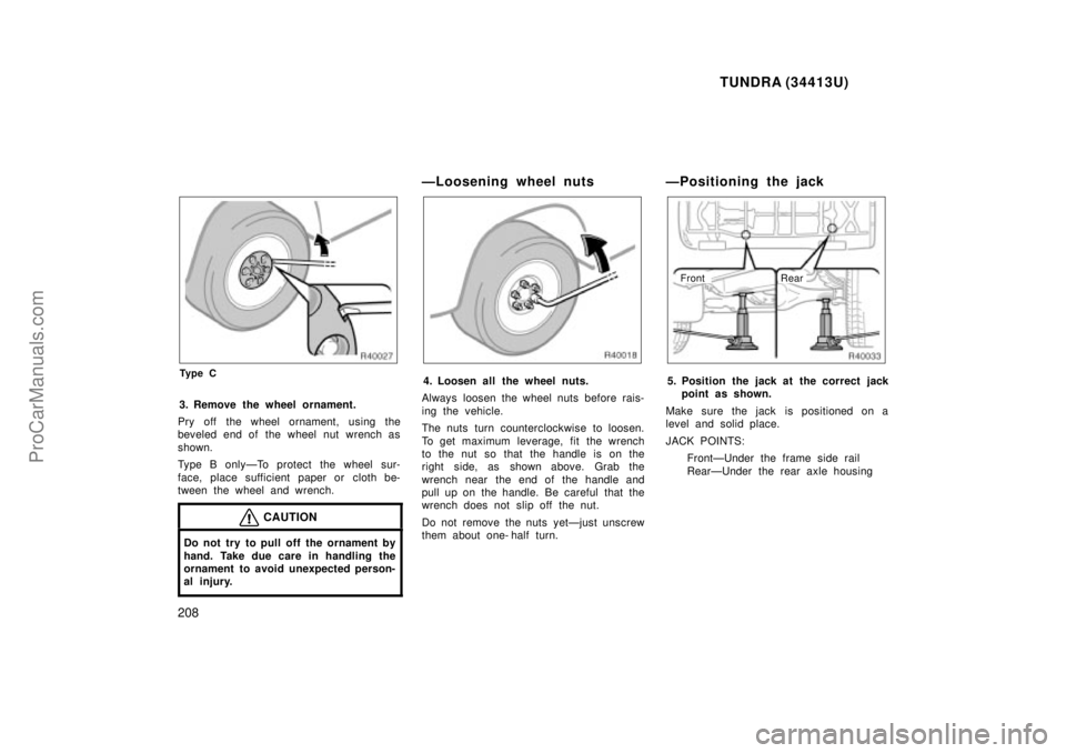 TOYOTA TUNDRA 2000  Owners Manual TUNDRA (34413U)
208
Ty p e C
3. Remove the wheel ornament.
Pry off the wheel ornament, using the
beveled end of the wheel nut wrench as
shown.
Type B onlyÐTo protect the wheel sur-
face, place suffic