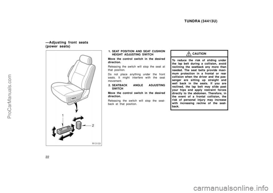 TOYOTA TUNDRA 2000 Owners Manual TUNDRA (34413U)
22
1. SEAT POSITION AND SEAT CUSHIONHEIGHT ADJUSTING SWITCH
Move the control switch in the desired
direction.
Releasing the switch will stop the seat at
that position.
Do not place any