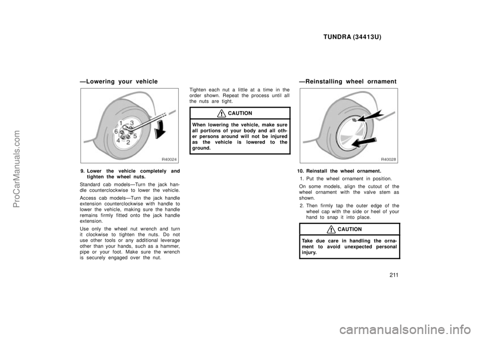 TOYOTA TUNDRA 2000  Owners Manual TUNDRA (34413U)
211
ÐLowering your vehicle
9. Lower the vehicle completely andtighten the wheel nuts.
Standard cab modelsÐTurn the jack han-
dle counterclockwise to lower the vehicle.
Access cab mod