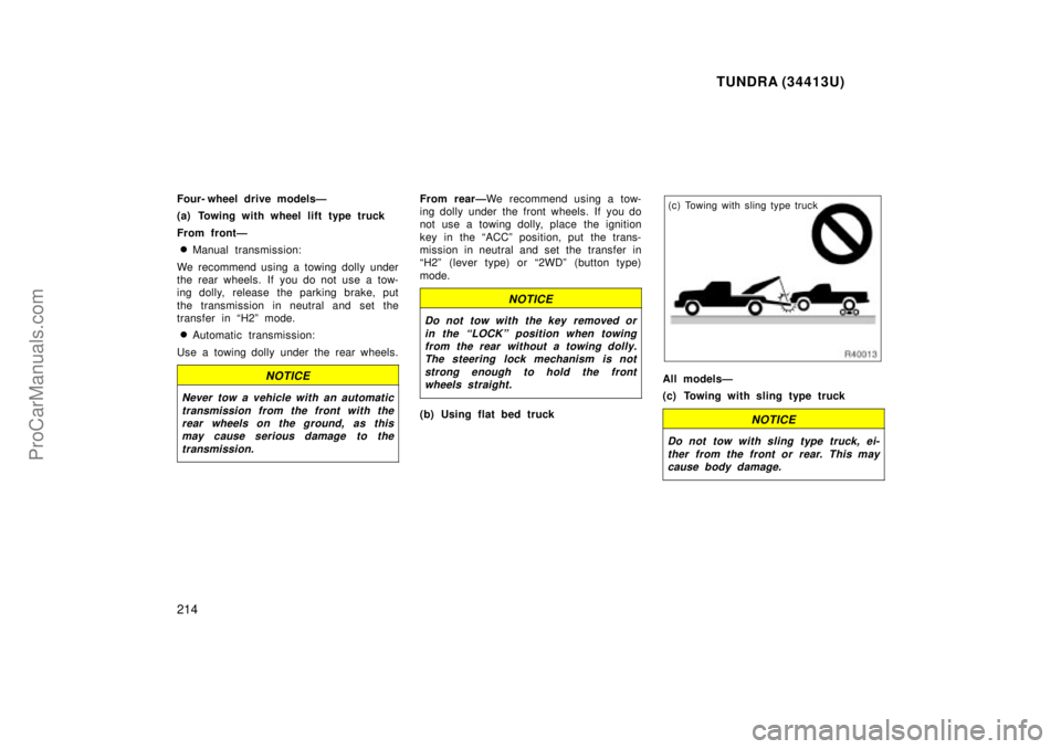 TOYOTA TUNDRA 2000  Owners Manual TUNDRA (34413U)
214
Four- wheel drive modelsÐ
(a) Towing with wheel lift type truck
From frontÐ
Manual transmission:
We recommend using a towing dolly under
the rear wheels. If  you do not use a to
