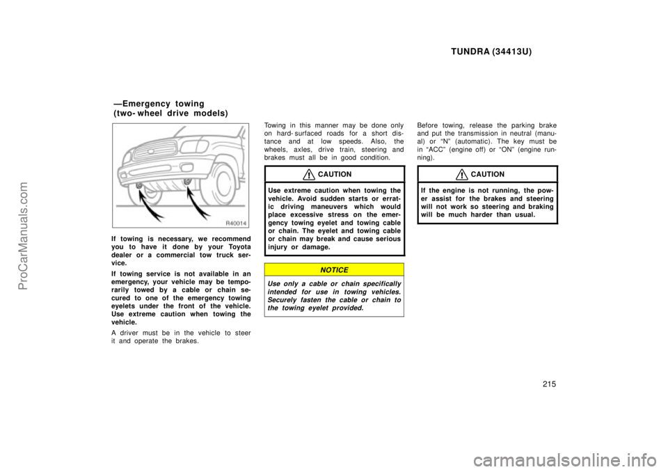 TOYOTA TUNDRA 2000  Owners Manual TUNDRA (34413U)
215
If towing is necessary, we recommend
you to have it  done by your Toyota
dealer or a commercial tow truck ser-
vice.
If towing service is not available in an
emergency, your vehicl