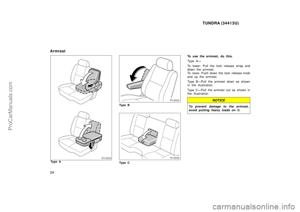 TOYOTA TUNDRA 2000 Owners Manual TUNDRA (34413U)
24
Armrest
Ty p e A
Ty p e B
Ty p e C
To use the armrest, do this.
Ty p e A Ð
To lower: Pull the lock release strap and
down the armrest.
To raise: Push down the lock release knob
and