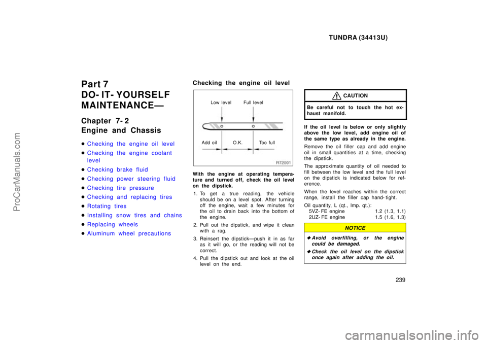 TOYOTA TUNDRA 2000  Owners Manual TUNDRA (34413U)
239
Part 7
DO- IT- YOURSELF
MAINTENANCEÐ
Chapter 7- 2
Engine and Chassis
Checking the engine oil level
 Checking the engine coolant 
level
 Checking brake fluid
 Checking power st