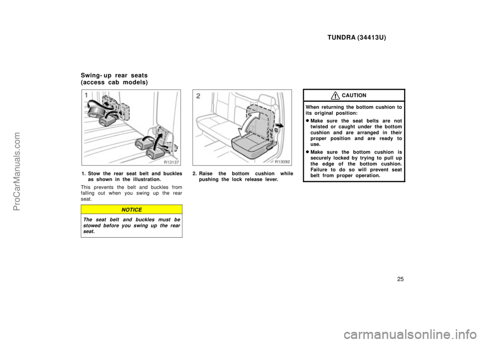 TOYOTA TUNDRA 2000 Owners Manual TUNDRA (34413U)
25
1. Stow the rear seat belt and bucklesas shown in the illustration.
This prevents the belt and buckles from
falling out when you swing up the rear
seat.
NOTICE
The seat belt and buc